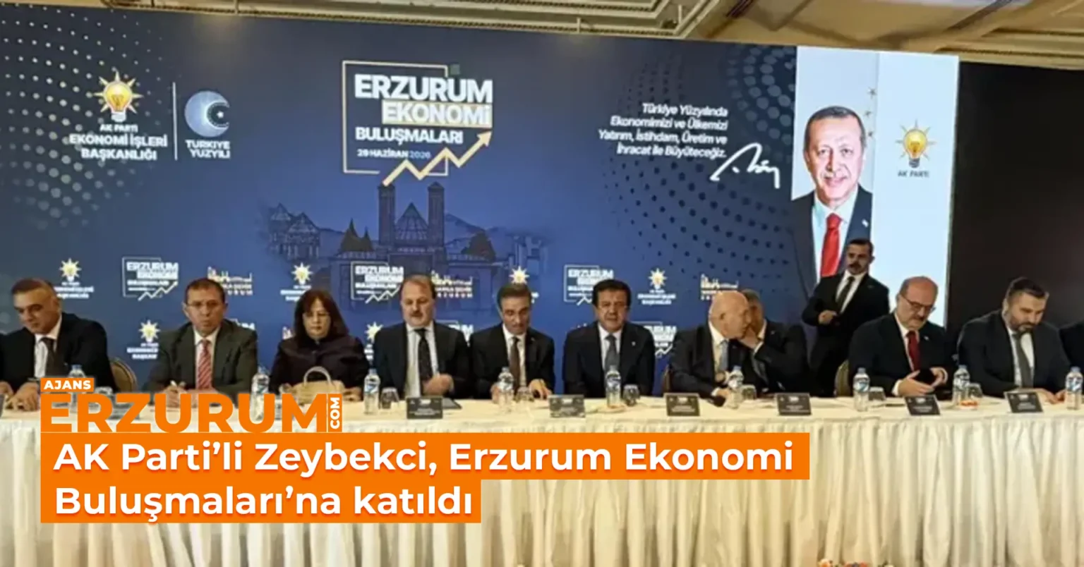 AK Parti’li Zeybekci, Erzurum Ekonomi Buluşmaları’na katıldı